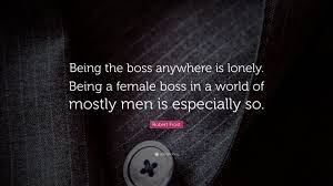 Robert Frost Quote Being The Boss Anywhere Is Lonely Being A Female Boss In A World