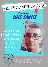 Estimada Comunidad Educativa:, Hoy queremos enviarle un afectuoso saludo de  cumpleaños a Luis Santis Jara, Coordinador de la Educación Nocturna de  nuestro Liceo Pablo Neruda., ¡¡¡ Muchas ...