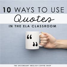 Add these ideas to your classroom centers or just for fun at home. 10 Ways To Use Quotes In The English Classroom The Secondary English Coffee Shop