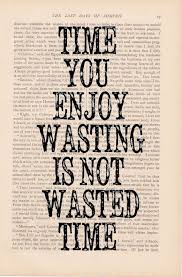 The Time You Enjoy Wasting Is Not Wasted Time Essay I Enjoy Pintrest So Wise Words Quotes Art Quotes Inspirational Words