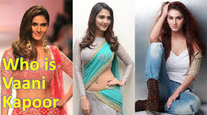 Actress vaani kapoor revealed how she fulfilled her father's wishes by working with akshay kumar as he seemed to be his huge fan. Who Is Vaani Kapoor The Befikre Fame Youtube
