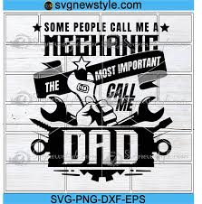 Download Some People Call Me A Mechanic The Most Important Call Me Dad Svg Car Mechanic Svg Mechanic Svg Svg New Style