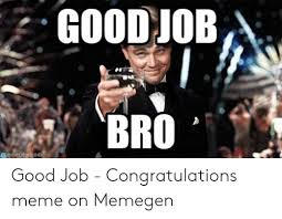 Meme generator, instant notifications, image/video download, achievements and. 25 Best Memes About Nice Job Meme Nice Job Memes