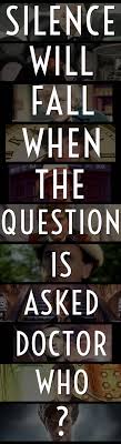 The Silence Will Fall When The Question Is Asked Silence Will Fall When The Question Is Asked Doctor Who The Name Of The Doctor