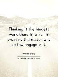 Thinking Is The Hardest Work There Is Which Is Probably The Picture Quotes