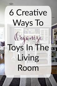 Tired of stepping on toys! 6 Creative Ways To Organize Toys In The Living Room The Organized Mama