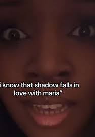 I Know That Shadow Falls in Love with Maria