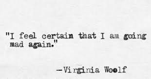 Intoxicated With Madness I M In Love With My Sadness I Feel Certain That I Am Going Mad Again Virginia Woolf Quotes Virginia Woolf Quotes Literary Quotes New Quotes