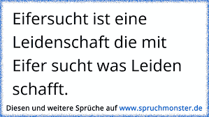 Eifersucht Ist Eine Leidenschaft Die Mit Eifer Sucht Was Leiden Schafft Spruchmonster De