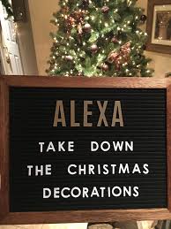 Putting away christmas decorations meme. Me Alexa Take Down The Christmas Decorations Amazon Echo Ok I Ve Added That To Your Shopping List Decor Christmas Decorations Lettering
