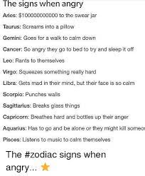 The last thing he wants in those moments is more people around him throwing more firewood or how to calm a scorpio? The Signs When Angry Aries 100000000000 To The Swear Jar Taurus Screams Into A Pillow Gemini Goes For A Walk To Calm Down Cancer So Angry They Go To Bed To Try