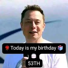 🎉🎈HAPPY BIRTHDAY 🎂🥳🎈🎉 Elon Musk Today is my birthday 53TH