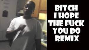 Damn bitch, you live like this? Bitch I Hope The Fuck You Do Remix Compilation Youtube