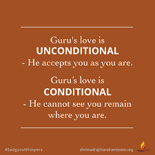 Guru S Love Is Unconditional He Accepts You As You Are Guru S Love Is Conditional He Cannot See You Remain Where You Quotes Unconditional Love Love Quotes