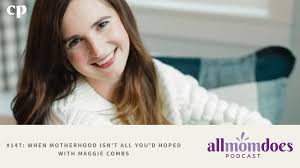 147: When Motherhood Isn't all You'd Hoped with Maggie Combs