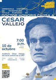 CEREMONIA HISTÓRICA DE INVESTIDURA A TITULO PÓSTUMO DE DOCTOR HONORIS CAUSA  A CÉSAR ABRAHAM VALLEJO MENDOZA La Universidad Nacional de Trujillo se  enorgullece en anunciar que en el mes de octubre realizará
