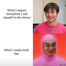 What I Expect Everytime I See Myself In The Mirror What I Really Look Like Meme Memezila Com