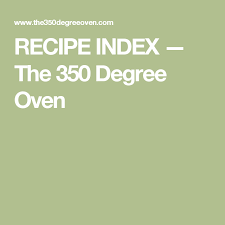 Maybe you would like to learn more about one of these? Recipe Index The 350 Degree Oven Recipes Index 350 Degrees