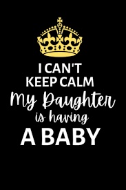 I Can T Keep Calm My Daughter Is Having A Baby Lined Notebook Journal Gift For Future Grandparents Grandma Grandpa Grandad Nanna More Useful Than A Card Times Happy 9781077856080 Amazon Com