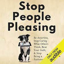 Amazon.com: Stop People Pleasing: Be Assertive, Stop Caring What Others  Think, Beat Your Guilt, & Stop Being A Pushover (Audible Audio Edition):  Patrick King, Steve Campbell, Patrick King: Audible Books & Originals