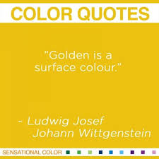 Golden Is A Surface Colour Ludwig Josef Johann Wittgenstein Austrian Philosopher 1889 1951 Color Quote Color Quotes Interesting Quotes Color Therapy