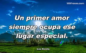 Un Primer Amor Siempre Ocupa Ese Lugar E Coleccion De Las Mejores Frases