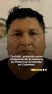 🔴 Miguel Rodríguez Díaz, alias 'Cuchillo', señalado como el principal  sospechoso de la masacre de Pataz, fue arrestado por las autoridades  colombianas después de haber regresado de Venezuela. , 📲 Más ...