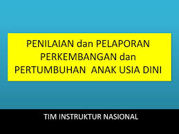 Penilaian di tk merupakan usaha mendapatkan berbagai informasi secara berkala, berkesinambungan serta menyeluruh tentang proses dan hasil dari pertumbuhan dan perkembangan yang telah dicapai oleh anak didik melalui kegiatan belajar. Penilaian Dan Pelaporan Perkembangan Dan Pertumbuhan Anak Usia Dini Ppt Download