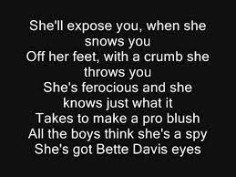 Her hair is harlow gold, her lips sweet surprise her hands are never cold, she's got bette davis eyes she'll turn the music on you, you won't have to think twice she's pure as new york snow, she got bette davis eyes. Kim Carnes Bette Davis Eyes Lyrics 1981 Youtube