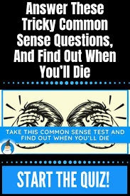 Someone with good common sense makes the kinds of daily decisions that benefit them and others. Answer These Tricky Common Sense Questions And Find Out When You Ll Die Common Sense Questions Funny Questions With Answers Funny Questions