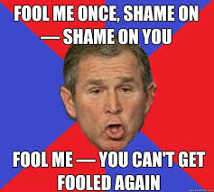 George Bush Fool Me Once Quotes Quotesgram In 2020 Fool Me Once George Bush George Bush Quotes
