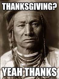 Native American Thanksgiving Memes Memes Native American Thanksgiving Memes Funny Sarcastic Mean Memes At Relatably Com