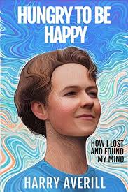 Hungry to Be Happy: How I Lost and Found My Mind by Harry Averill