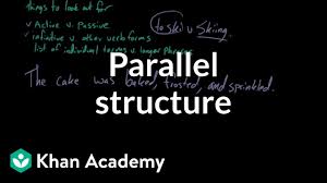 Writers use parallel structures to communicate ideas that have the same importance using the same grammatical structure. Parallel Structure Video Khan Academy