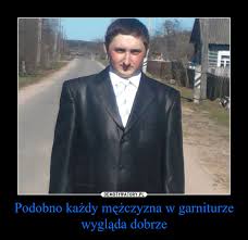 Panowie zazwyczaj czują się najbardziej komfortowo w dżinsach lub w chinosach. Podobno Kazdy Mezczyzna W Garniturze Wyglada Dobrze Demotywatory Pl