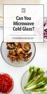 Microwaving and steaming caused a loss in phenolic content in squash, peas and leeks, but not in we often microwave foods in plastic containers and wrapping, but some scientists warn of the risk of. Can You Microwave Cold Glass Microwave Meal Prep