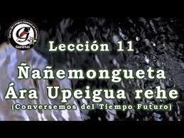 Leccion 11 Nanemongueta Ara Upeigua Rehe Conversemos Del Tiempo Futuro Guarani Es Youtube