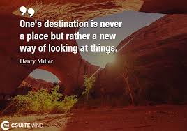 Quote One S Destination Is Never A Place But Rather A New Way Of Looking At Things