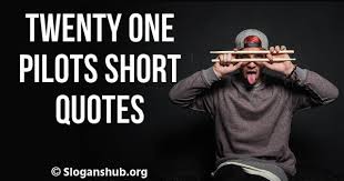 Is one is trying, that's all we're going to do. 100 Best Twenty One Pilots Quotes That Will Inspire You