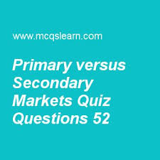 Learn Quiz On Primary Versus Secondary Markets Financial Markets Quiz 52 To Practice Free Financial Markets And Finance Quiz Corporate Bonds Secondary Market
