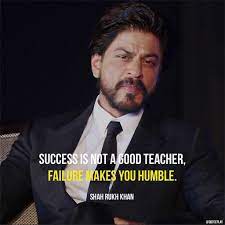 Success Is Not A Good Teacher Failure Makes You Humble Shah Rukh Khan Quotes One Of The Best Actors And Shah Rukh Khan Quotes Bollywood Quotes Guru Quotes