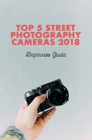 Top 5 Street Photography Cameras For Beginners 2019 Street Photography Camera Photography Camera Street Photography Tips