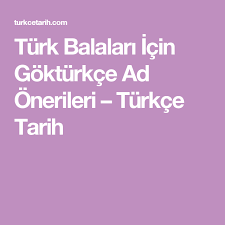 Turk Balalari Icin Gokturkce Ad Onerileri Turkce Tarih Balayi Adlar Turkler
