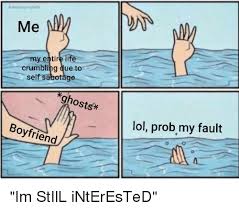 Brace your self, the christmas commercials are coming. Jokespaymybills Me My Entire Life Crumbling Due To Self Sabotage Ghosts Lol Prob My Fault Boyfrien Life Meme On Me Me