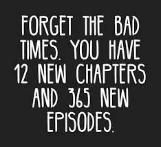 Forget The Bad Times 12 New Chapters 365 New Episodes Wise Quotes Brave Quotes Quotes About New Year