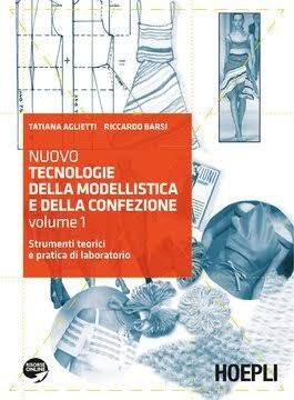 Tatiana Aglietti, Riccardo Barsi – Nuovo Tecnologie della modellistica e della confezione Volume 1 (2014) PDF