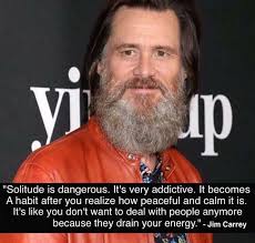 Solitude Is Dangerous It S Very Addictive 750x713 Jim Carrey Quotesporn Hey, maybe i'll give you a call sometime. very addictive 750x713 jim carrey