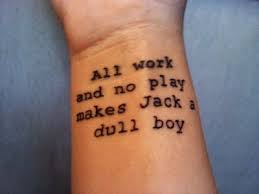 All Work And No Play Makes Jack A Dull Boy Tattoo Quote From The Shining Written By Stephen King Literarytattoos Movie Tattoos Stephen King Tattoos King Tattoos