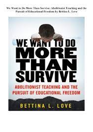 Cgfhelp me to more than survive! We Want To Do More Than Survive Abolitionist Teaching And The Pursui