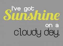 Ive Got Sunshine On A Cloudy Day Lyrics To Live By Inspirational Life Lessons Words